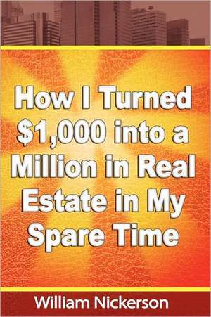 How I Turned $1,000 Into a Million in Real Estate in My Spare Time: Full Course in Speed Arithmetic de William Nickerson