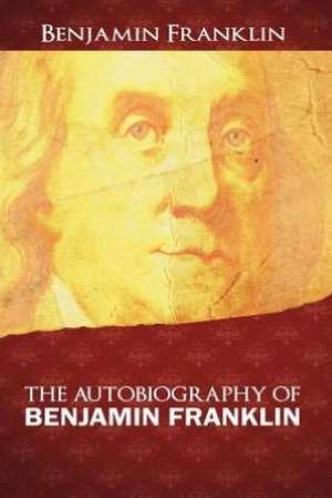 The Autobiography of Benjamin Franklin de Benjamin Franklin