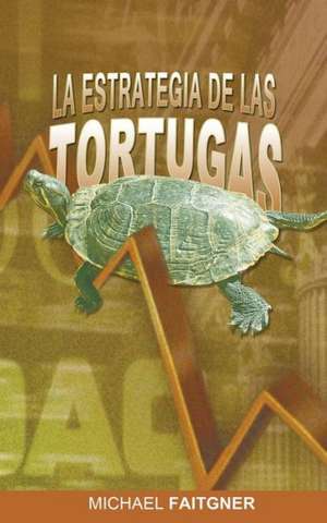 La Estrategia de Las Tortugas: Relatos Sorprendentes de Gente Que Volvio a la Torah de Michael Faitgner