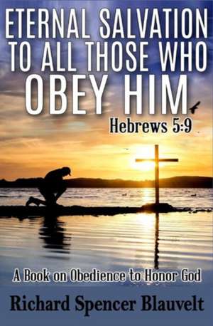 Eternal Salvation to All Those Who Obey Him Hebrews 5 de Richard Spencer Blauvelt