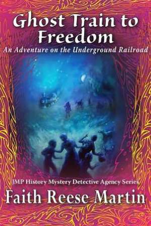 Ghost Train to Freedom: An Adventure on the Underground Railroad de Faith Reese Martin