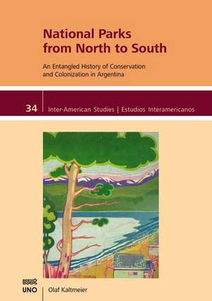 National Parks from North to South: An Entangled History of Conservation and Colonization in Argentina de Olaf Kaltmeier