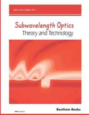 Subwavelength Optics: Theory and Technology de Yongqi Fu