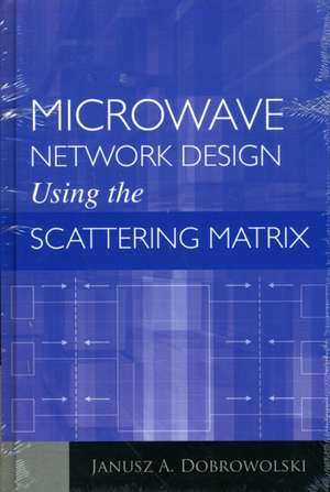 Microwave Network Design Using the Scattering Matrix de Janusz A. Dobrowolski