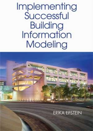 Implementing Successful Building Information Modeling: Edge Power Driving Sustainability de Erika Epstein