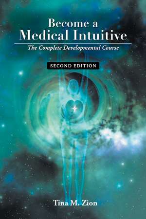 Become a Medical Intuitive - Second Edition: The Complete Developmental Course de Tina M. Zion