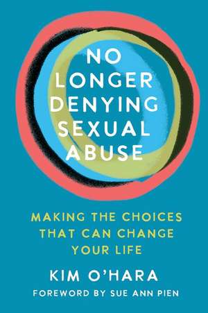 No Longer Denying Sexual Abuse: Making the Changes That Can Change Your Life de Kim O'Hara