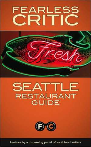 Fearless Critic Seattle Restaurant Guide de Robin Goldstein