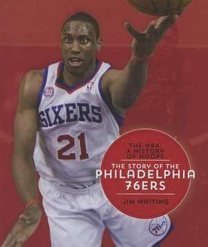 The Story of the Philadelphia 76ers de Jim Whiting