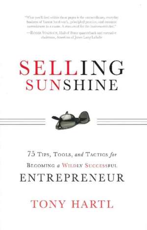 Selling Sunshine: 75 Tips, Tools, and Tactics for Becoming a Wildly Successful Entrepreneur de Tony Hartl