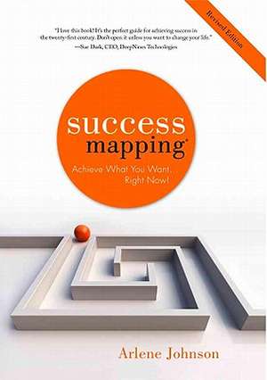 Success Mapping: Achieve What You Want . . . Right Now! de Arlene Johnson