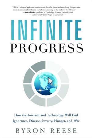 Infinite Progress: How the Internet and Technology Will End Ignorance, Disease, Poverty, Hunger, and War de Byron Reese