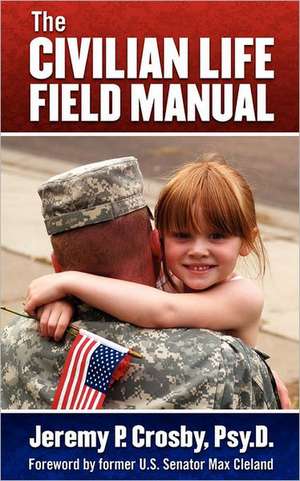 The Civilian Life Field Manual de Psy. D. Jeremy P. Crosby