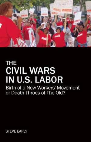 The Civil Wars In U.s Labor: Birth of a New Workers' Movement or Death Throes of the Old? de Steve Early