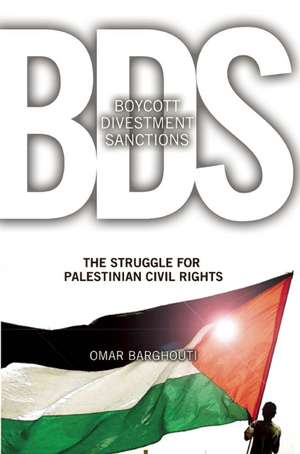 Boycott, Divestment, Sanctions: The Struggle For Palestinian Civil Rights de Omar Barghouti