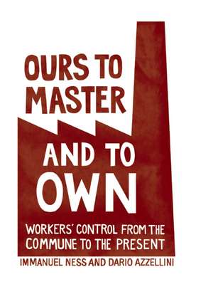 Ours To Master And To Own: Worker's Control from the Commune to the Present de Immanuel Ness