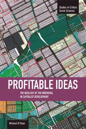 Profitable Ideas: The Ideology Of The Individual In Capitalist Development: Studies in Critical Social Sciences, Volume 15 de Michael O'Flynn