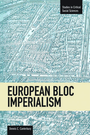 European Bloc Imperialism: Studies in Critical Social Sciences, Volume 23 de Dennis C Canterbury