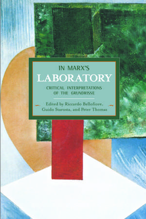 In Marx's Laboratory: Critical Interpretations Of The Grundrisse: Historical Materialism, Volume 48 de Peter D. Thomas