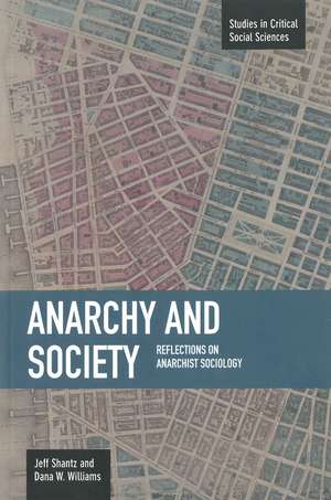 Anarchy And Society: Reflections On Anarchist Sociology: Studies in Critical Social Sciences, Volume 55 de Jeff Shantz