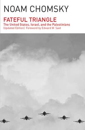 Fateful Triangle: The United States, Israel, and the Palestinians (Updated Edition) de Noam Chomsky