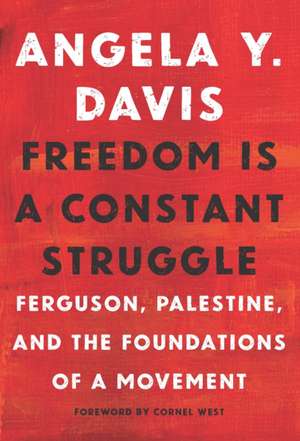 Freedom Is A Constant Struggle: Ferguson, Palestine, and the Foundations of a Movement de Angela Davis