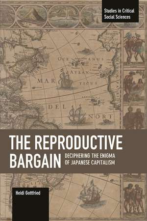 The Reproductive Bargain: Deciphering The Enigma Of Japanese Capitalism: Studies in Critical Social Sciences, Volume 77 de Heidi Gottfried