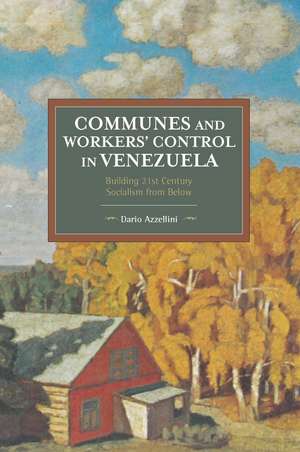 Communes And Workers' Control In Venezuela: Building 21st Century Socialism from Below de Dario Azzellini