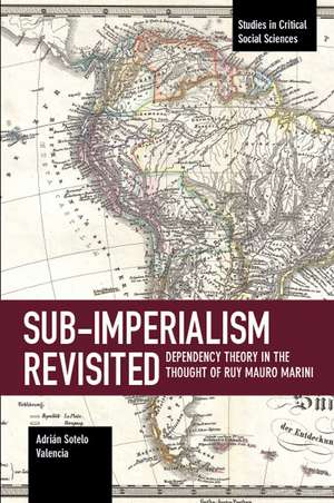 Sub-imperalism Revisited: Dependency Theory in the Thought of Ruy Mauro Marini de Adrian Sotelo Valencia