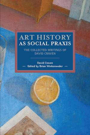 Art History As Social Praxis: The Collected Writings of David Craven de David Craven