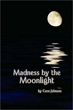 Madness By The Moonlight de Cece Johnson