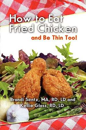 How to Eat Fried Chicken, and Be Thin Too de Brandi Sentz