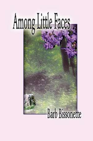 Among Little Faces de Barb Bissonette