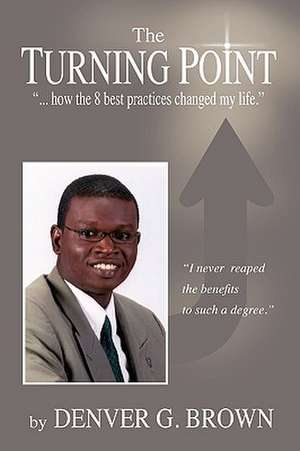 Turning Point, How the 8 Best Practices Changed My Life de Denver Brown