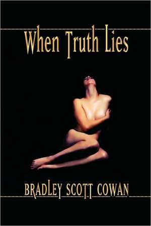 When Truth Lies de Bradley Scott Cowan