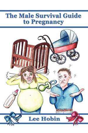 The Male Survival Guide to Pregnancy de Lee Hobin