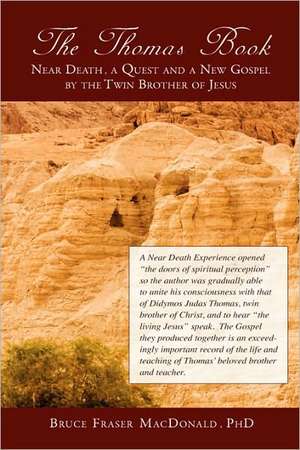 The Thomas Book Near Death, a Quest and a New Gospel by the Twin Brother of Jesus de Ph. D. Bruce Fraser MacDonald