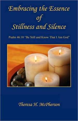 Embracing the Essence of Stillness and Silence de Theresa H. McPherson