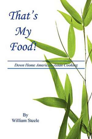 That's My Food! - Down Home American-Asian Cooking de William Steele