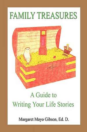 Family Treasures - A Guide to Writing Your Life Stories de Margaret Mayo Gibson