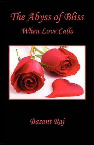 The Abyss of Bliss - When Love Calls de Basant Raj