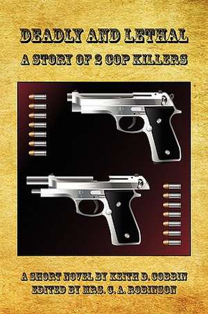 Deadly and Lethal - A Story of 2 Cop Killers de Keith D. Cobbin