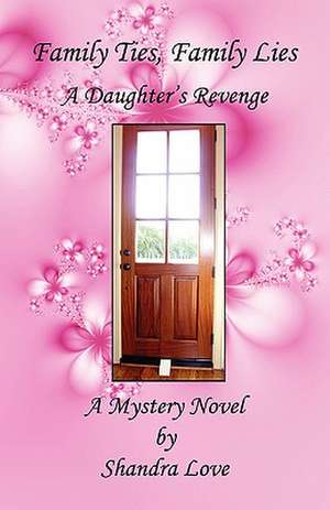 Family Ties, Family Lies - A Daughter's Revenge de Shandra Love