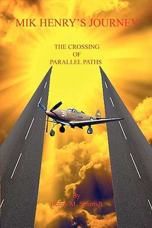 Mik Henry's Journey - The Crossing of Parallel Paths de Henry M. Schmidt