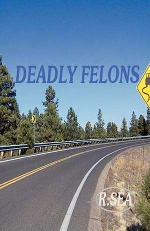 Deadly Felons de R. Sea