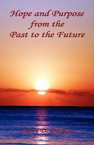 Hope and Purpose from the Past to the Future de Larry D. Preston