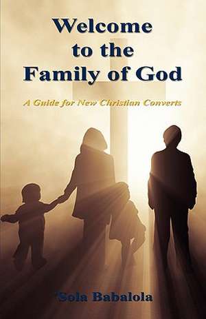 Welcome to the Family of God - A Guide for New Christian Converts de 'Sola Babalola