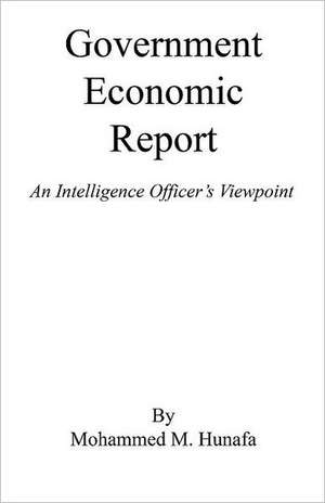 Government Economic Report - An Intelligence Officer's Viewpoint de Mohammed M. Hunafa