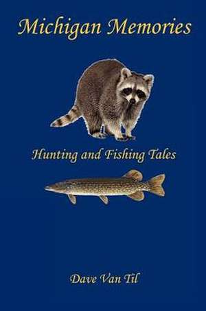 Michigan Memories - Hunting and Fishing Tales de Dave Van Til