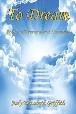 To Dream - Poetry of Diversity and Narrative de Judy Elizabeth Griffith